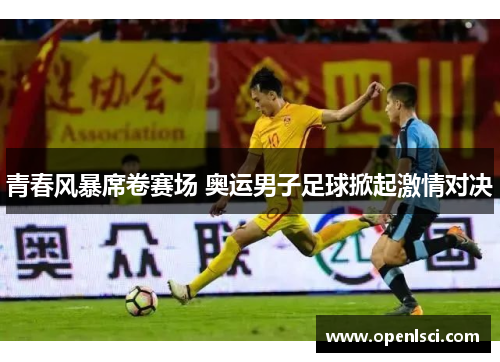 青春风暴席卷赛场 奥运男子足球掀起激情对决