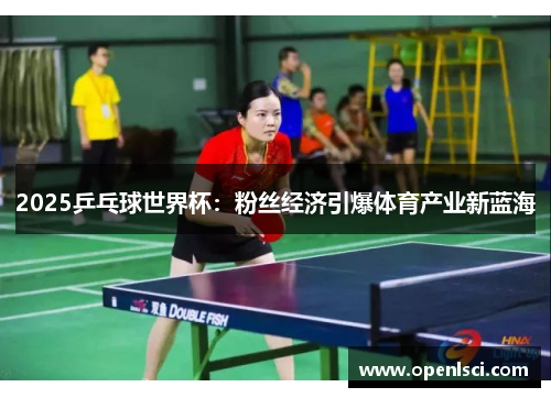 2025乒乓球世界杯：粉丝经济引爆体育产业新蓝海