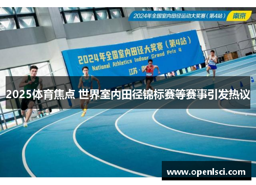 2025体育焦点 世界室内田径锦标赛等赛事引发热议