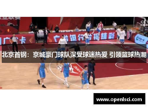 北京首钢：京城豪门球队深受球迷热爱 引领篮球热潮