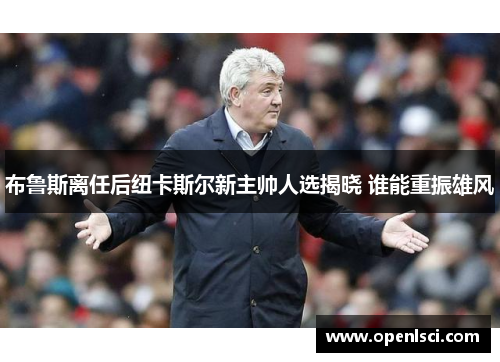 布鲁斯离任后纽卡斯尔新主帅人选揭晓 谁能重振雄风