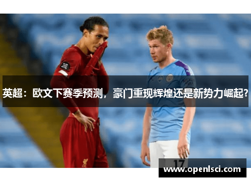 英超：欧文下赛季预测，豪门重现辉煌还是新势力崛起？